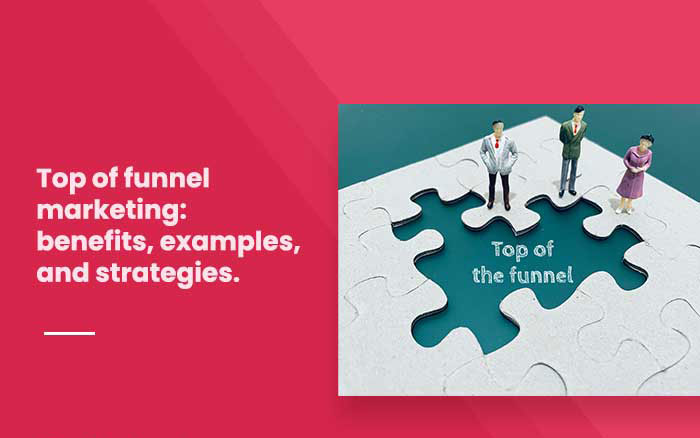 Top of funnel marketing: benefits, examples, and strategies.